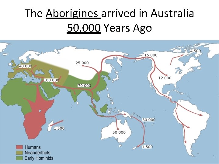 The Aborigines arrived in Australia 50, 000 Years Ago 