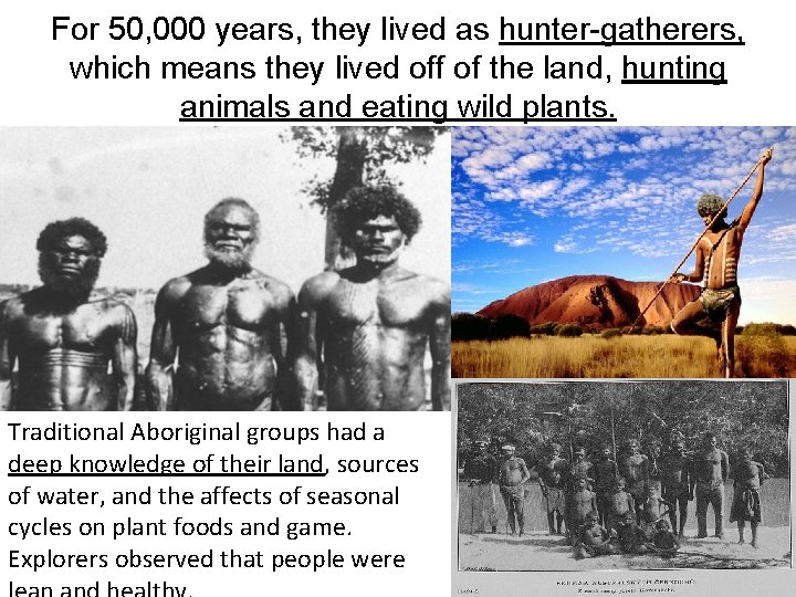 For 50, 000 years, they lived as hunter-gatherers, which means they lived off of