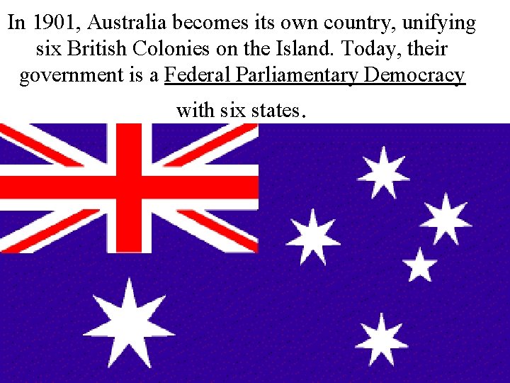 In 1901, Australia becomes its own country, unifying six British Colonies on the Island.