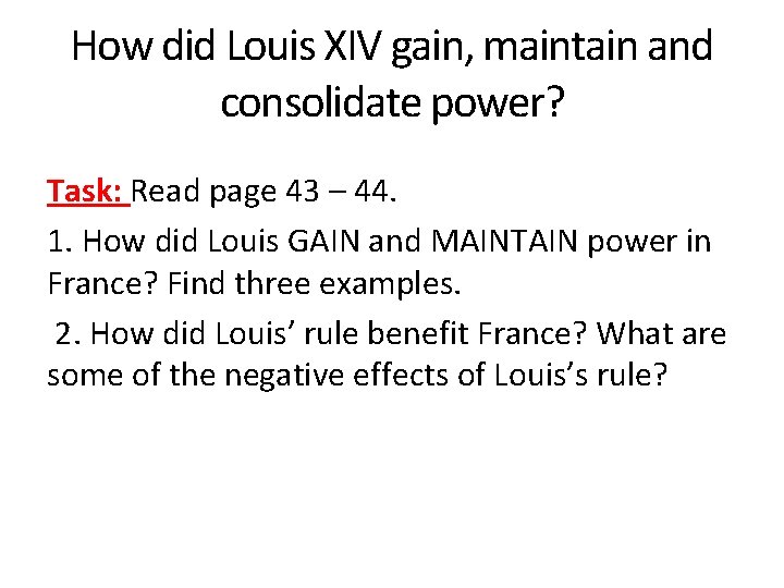 How did Louis XIV gain, maintain and consolidate power? Task: Read page 43 –