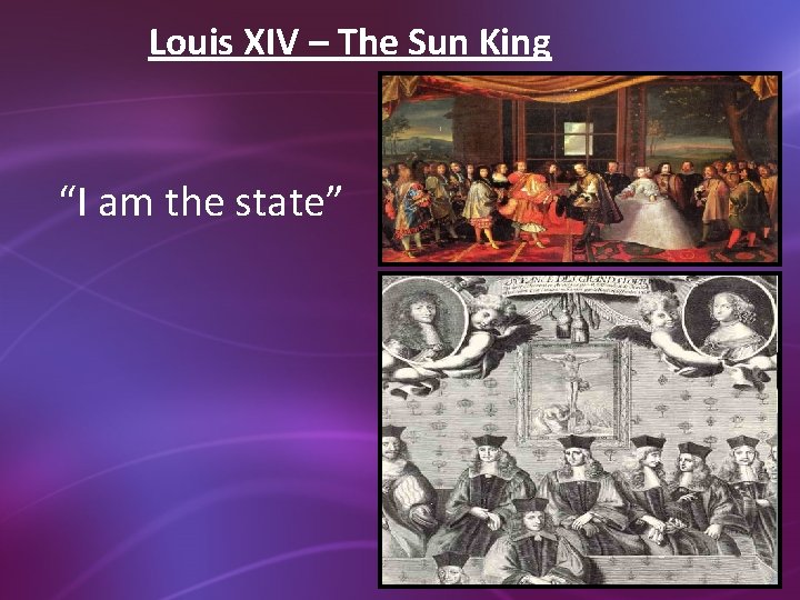 Louis XIV – The Sun King “I am the state” 