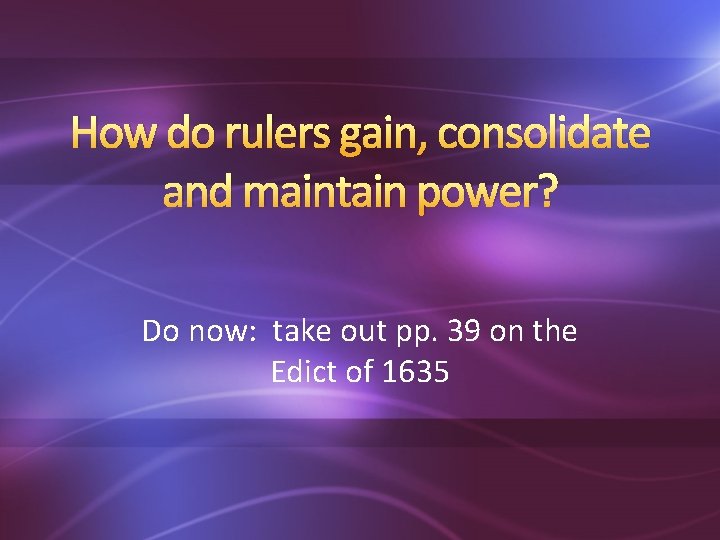 How do rulers gain, consolidate and maintain power? Do now: take out pp. 39