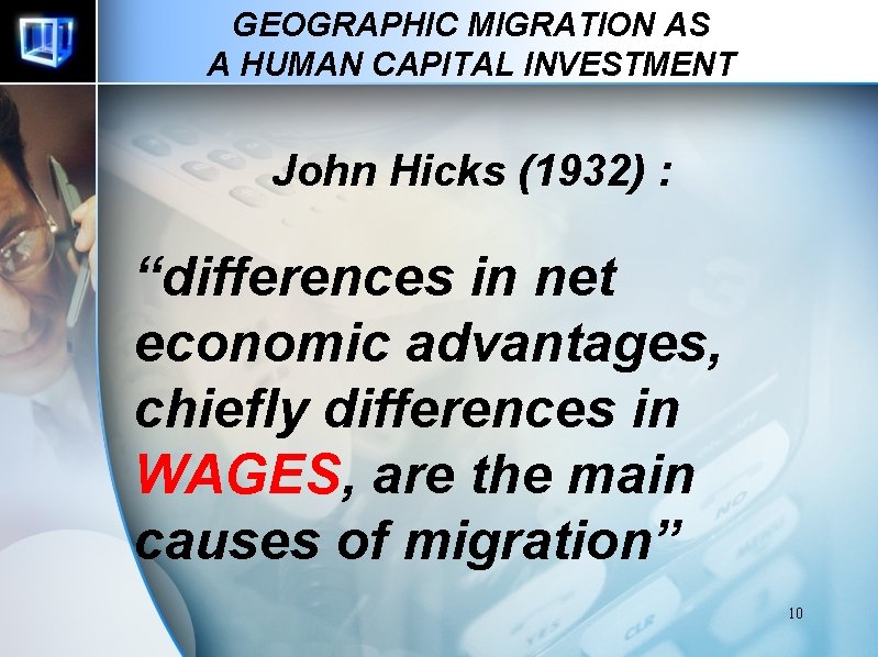 GEOGRAPHIC MIGRATION AS A HUMAN CAPITAL INVESTMENT John Hicks (1932) : “differences in net
