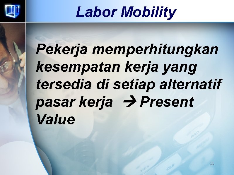 Labor Mobility Pekerja memperhitungkan kesempatan kerja yang tersedia di setiap alternatif pasar kerja Present Labor Mobility Pekerja memperhitungkan kesempatan kerja yang tersedia di setiap alternatif pasar kerja Present