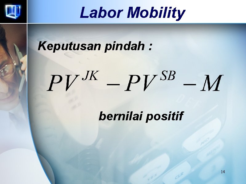 Labor Mobility Keputusan pindah : bernilai positif 14 