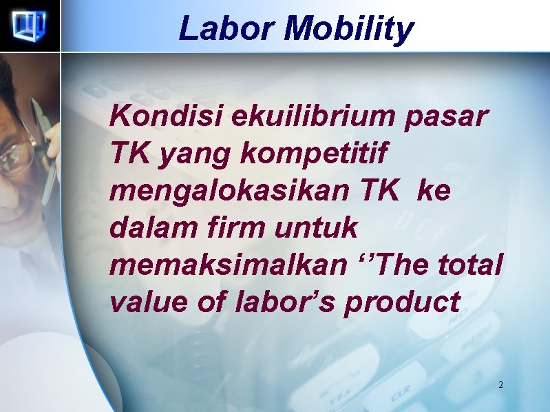 Labor Mobility Kondisi ekuilibrium pasar TK yang kompetitif mengalokasikan TK ke dalam firm untuk