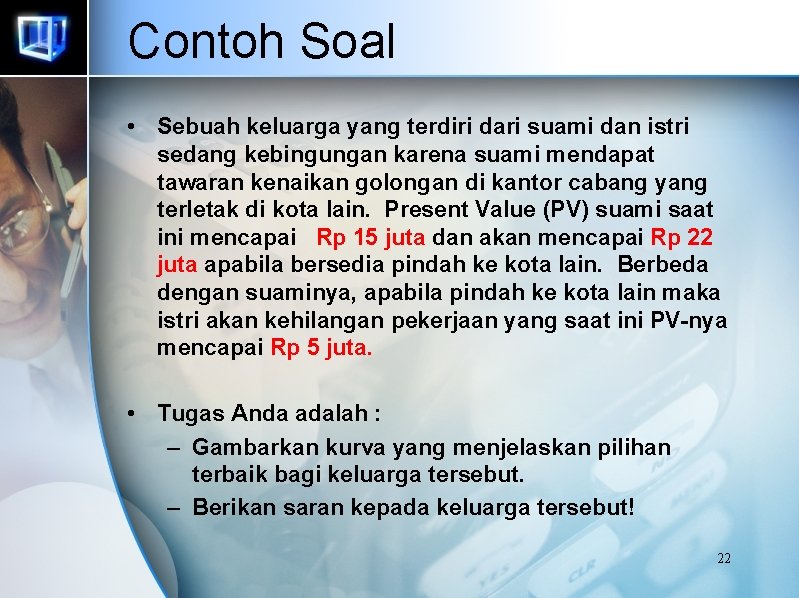 Contoh Soal • Sebuah keluarga yang terdiri dari suami dan istri sedang kebingungan karena