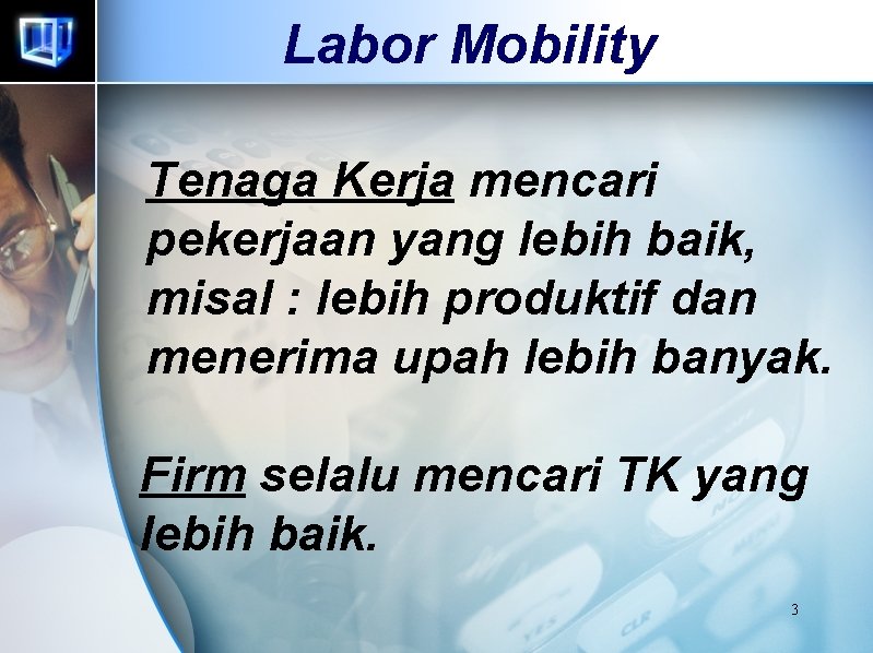 Labor Mobility Tenaga Kerja mencari pekerjaan yang lebih baik, misal : lebih produktif dan