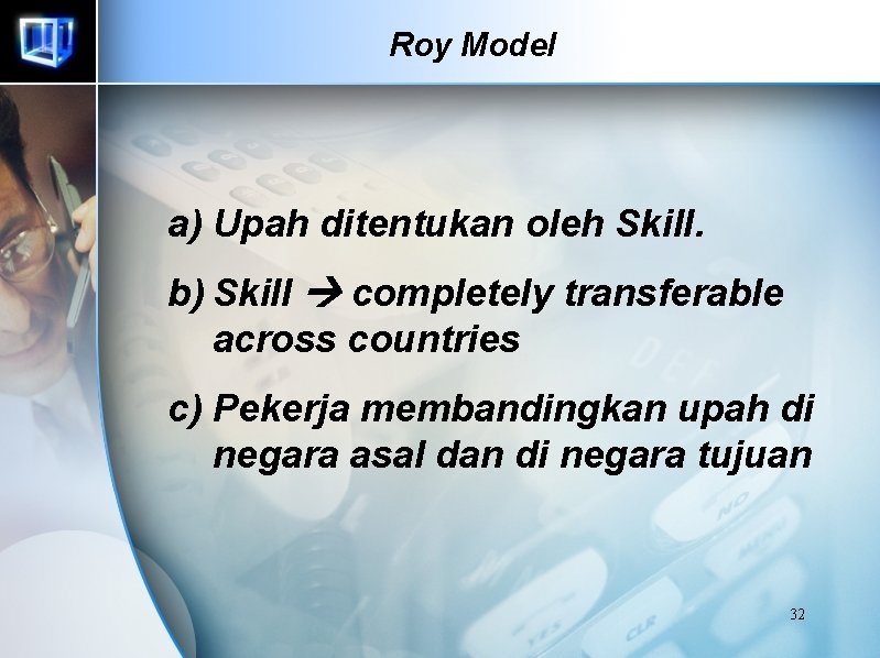 Roy Model a) Upah ditentukan oleh Skill. b) Skill completely transferable across countries c) Roy Model a) Upah ditentukan oleh Skill. b) Skill completely transferable across countries c)