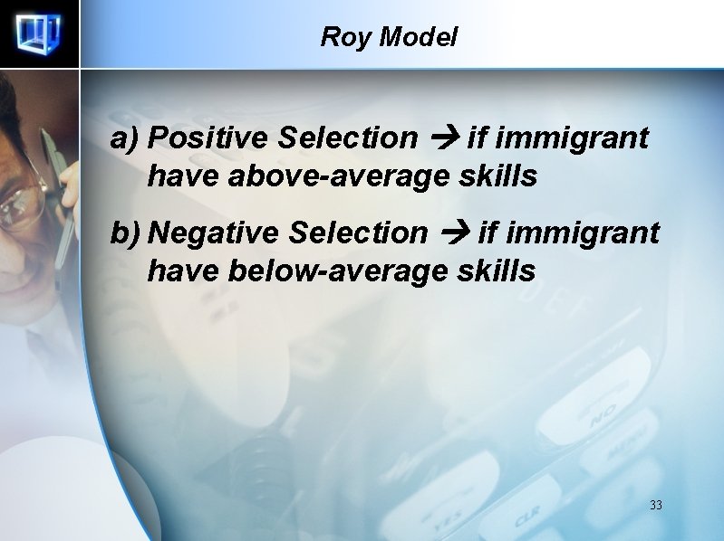 Roy Model a) Positive Selection if immigrant have above-average skills b) Negative Selection if