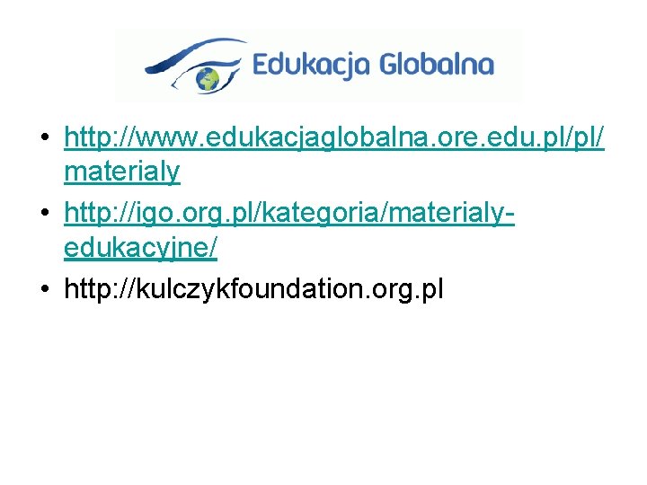  • http: //www. edukacjaglobalna. ore. edu. pl/pl/ materialy • http: //igo. org. pl/kategoria/materialyedukacyjne/