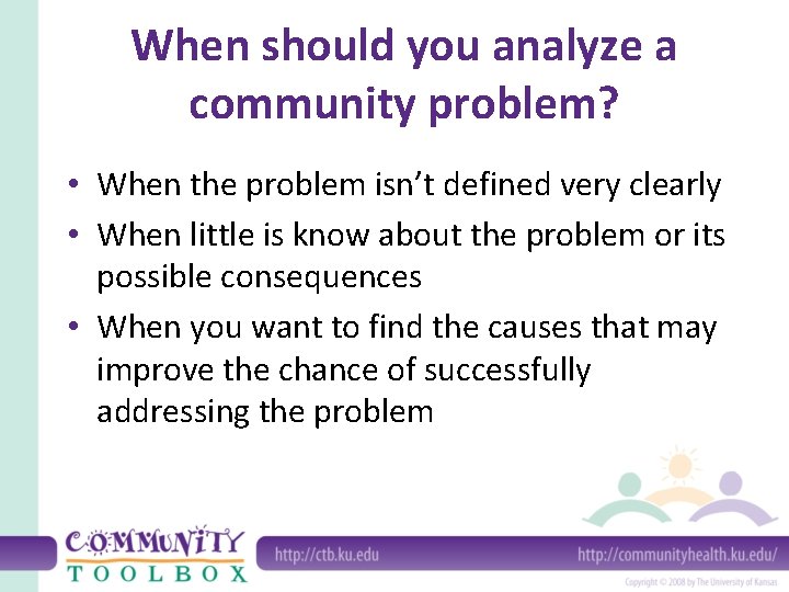 When should you analyze a community problem? • When the problem isn’t defined very