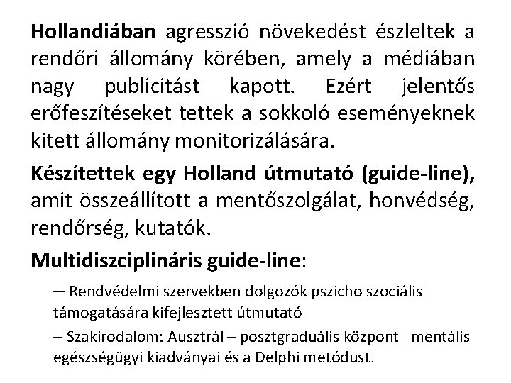 Hollandiában agresszió növekedést észleltek a rendőri állomány körében, amely a médiában nagy publicitást kapott.