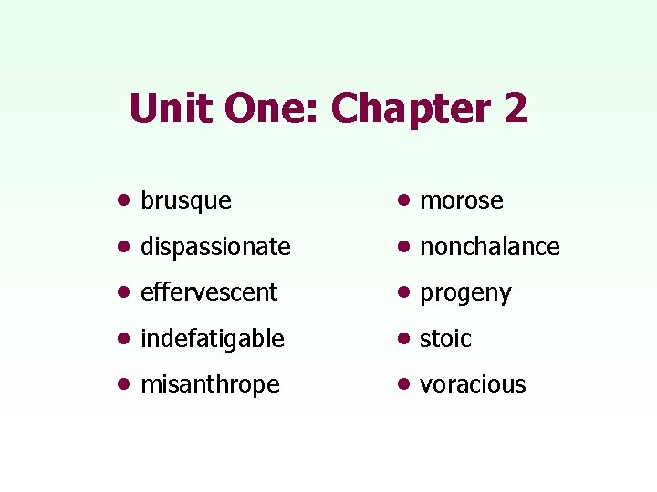 Unit One: Chapter 2 • brusque • morose • dispassionate • nonchalance • effervescent