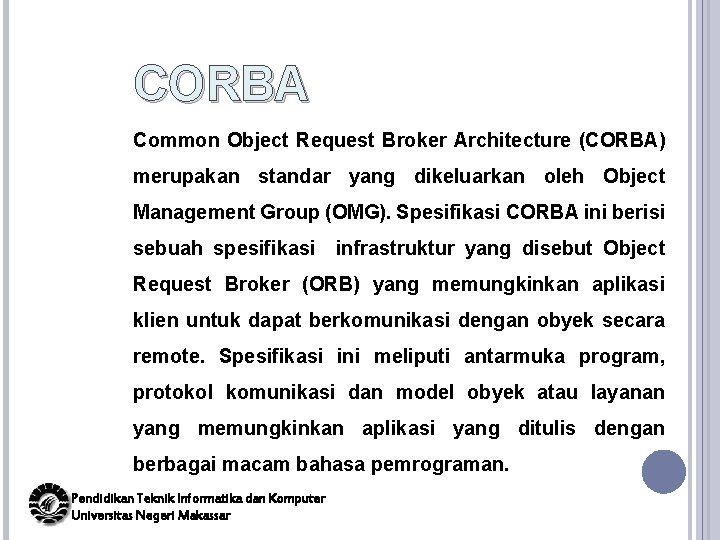 CORBA Common Object Request Broker Architecture (CORBA) merupakan standar yang dikeluarkan oleh Object Management
