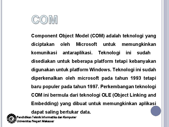 COM Component Object Model (COM) adalah teknologi yang diciptakan komunikasi oleh Microsoft antaraplikasi. untuk