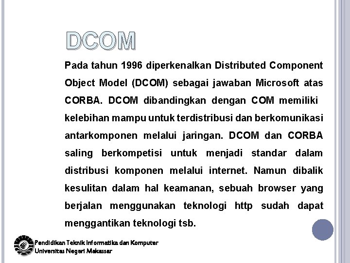 DCOM Pada tahun 1996 diperkenalkan Distributed Component Object Model (DCOM) sebagai jawaban Microsoft atas