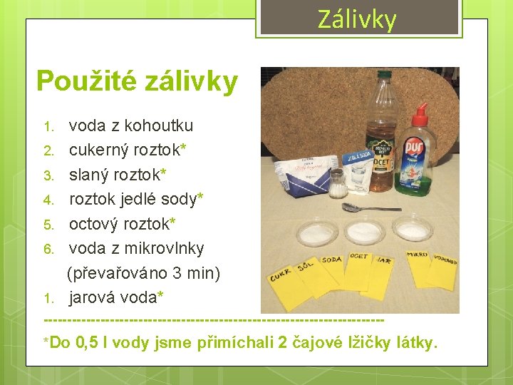 Zálivky Použité zálivky 1. 2. 3. 4. 5. 6. 1. voda z kohoutku cukerný