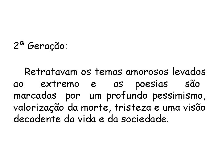 2ª Geração: Retratavam os temas amorosos levados ao extremo e as poesias são marcadas