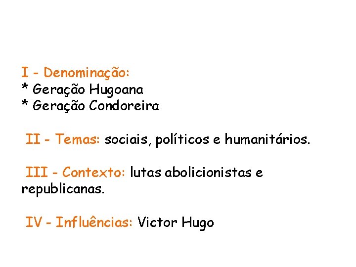 I - Denominação: * Geração Hugoana * Geração Condoreira II - Temas: sociais, políticos