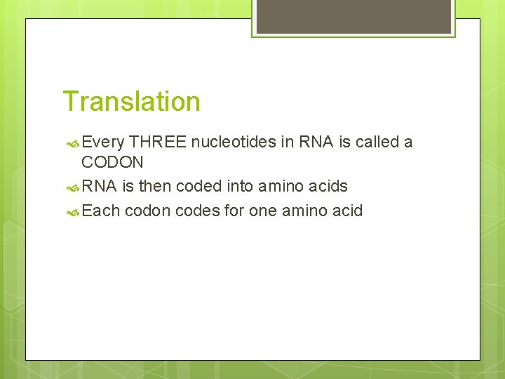 Translation Every THREE nucleotides in RNA is called a CODON RNA is then coded