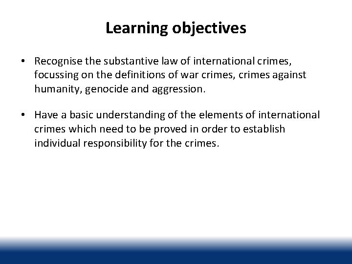 Learning objectives • Recognise the substantive law of international crimes, focussing on the definitions