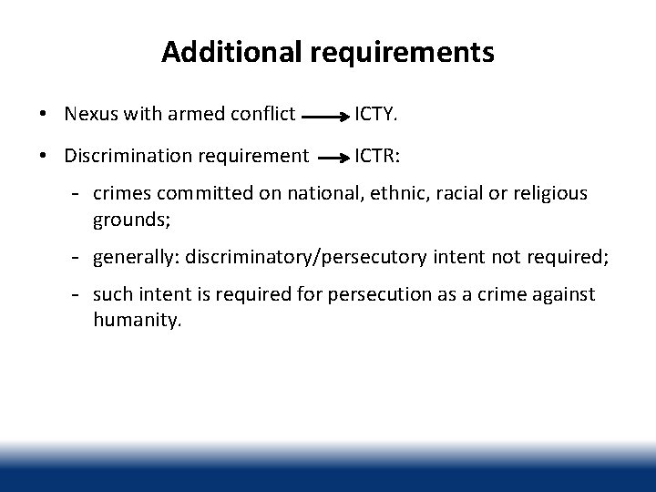 Additional requirements • Nexus with armed conflict ICTY. • Discrimination requirement ICTR: crimes committed