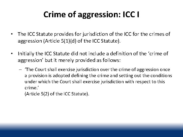 Crime of aggression: ICC I • The ICC Statute provides for jurisdiction of the