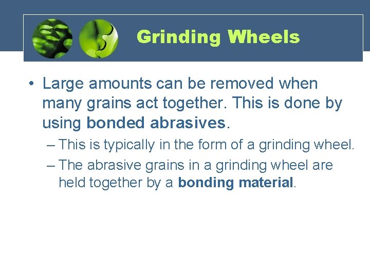 Grinding Wheels • Large amounts can be removed when many grains act together. This