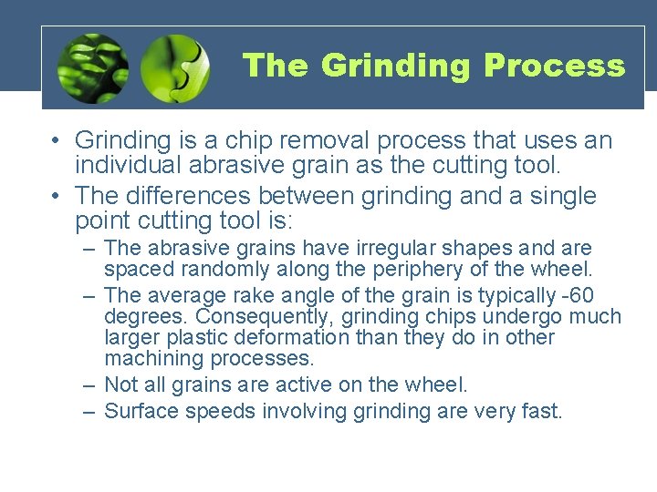 The Grinding Process • Grinding is a chip removal process that uses an individual