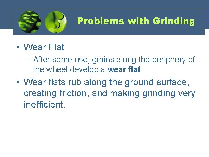 Problems with Grinding • Wear Flat – After some use, grains along the periphery