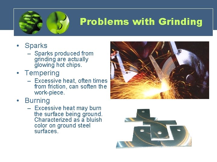 Problems with Grinding • Sparks – Sparks produced from grinding are actually glowing hot