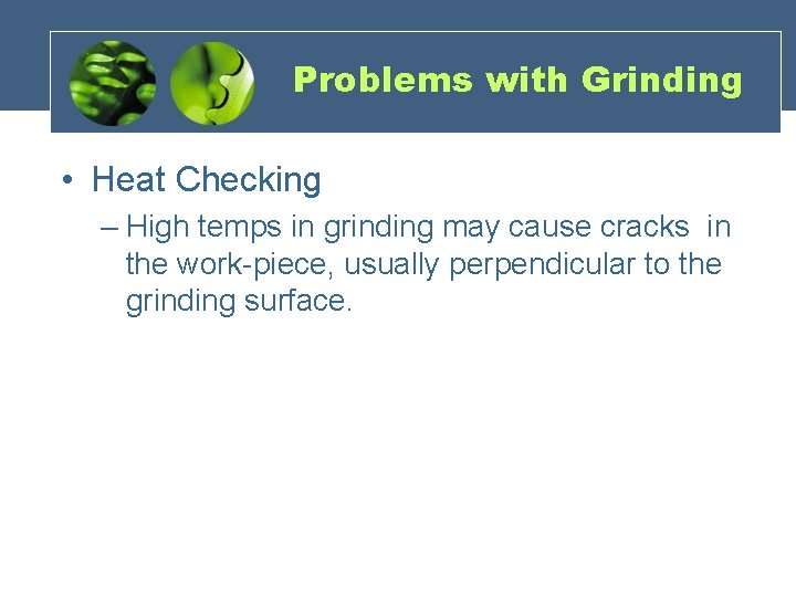 Problems with Grinding • Heat Checking – High temps in grinding may cause cracks