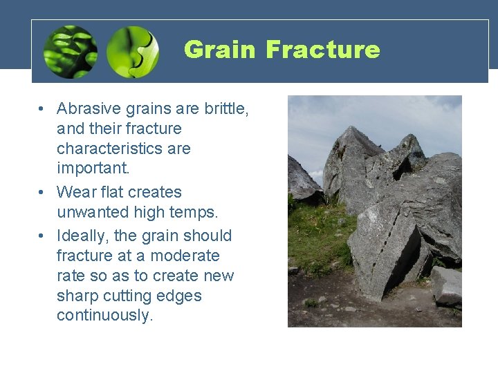 Grain Fracture • Abrasive grains are brittle, and their fracture characteristics are important. •