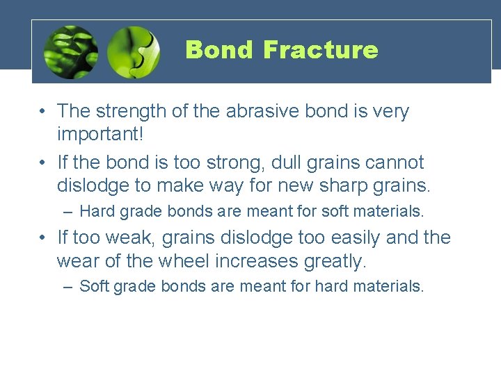 Bond Fracture • The strength of the abrasive bond is very important! • If