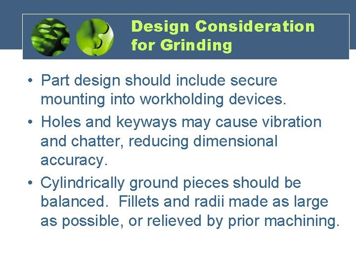 Design Consideration for Grinding • Part design should include secure mounting into workholding devices.