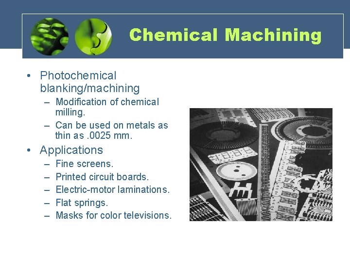 Chemical Machining • Photochemical blanking/machining – Modification of chemical milling. – Can be used