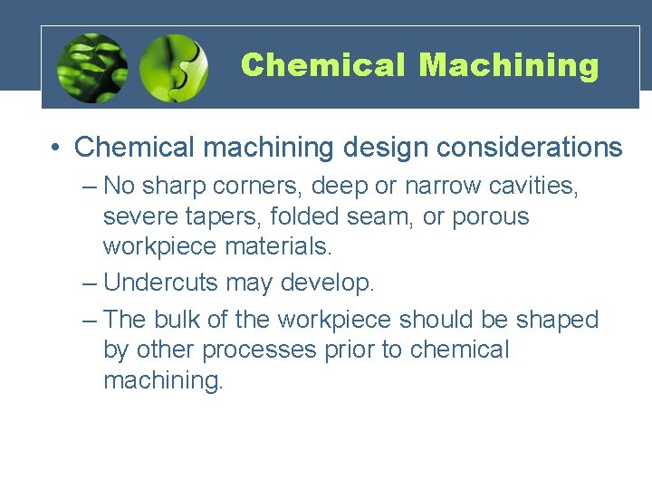 Chemical Machining • Chemical machining design considerations – No sharp corners, deep or narrow