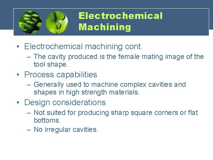 Electrochemical Machining • Electrochemical machining cont. – The cavity produced is the female mating
