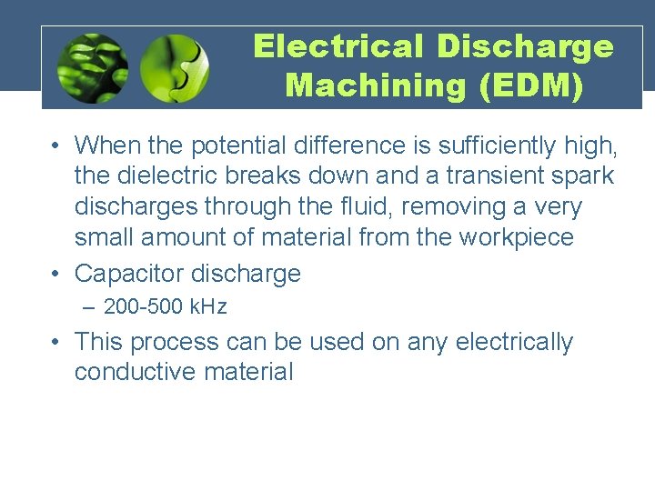Electrical Discharge Machining (EDM) • When the potential difference is sufficiently high, the dielectric