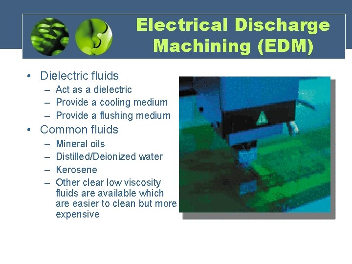  Electrical Discharge Machining (EDM) • Dielectric fluids – Act as a dielectric –