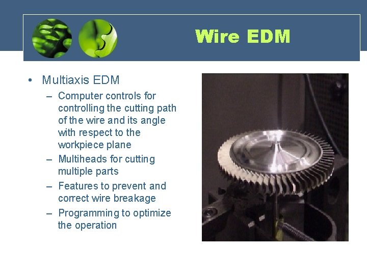 Wire EDM • Multiaxis EDM – Computer controls for controlling the cutting path of