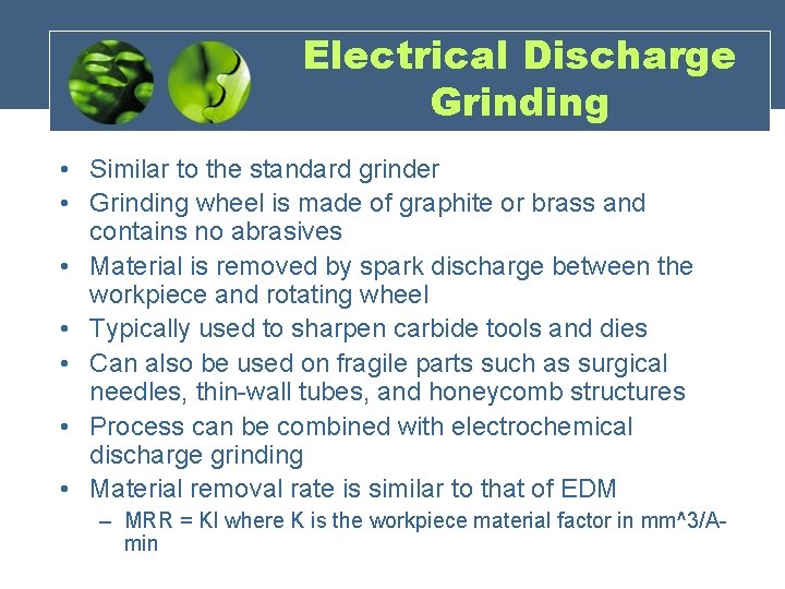 Electrical Discharge Grinding • Similar to the standard grinder • Grinding wheel is made