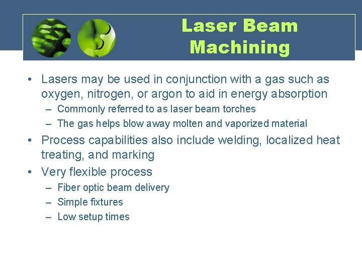 Laser Beam Machining • Lasers may be used in conjunction with a gas such