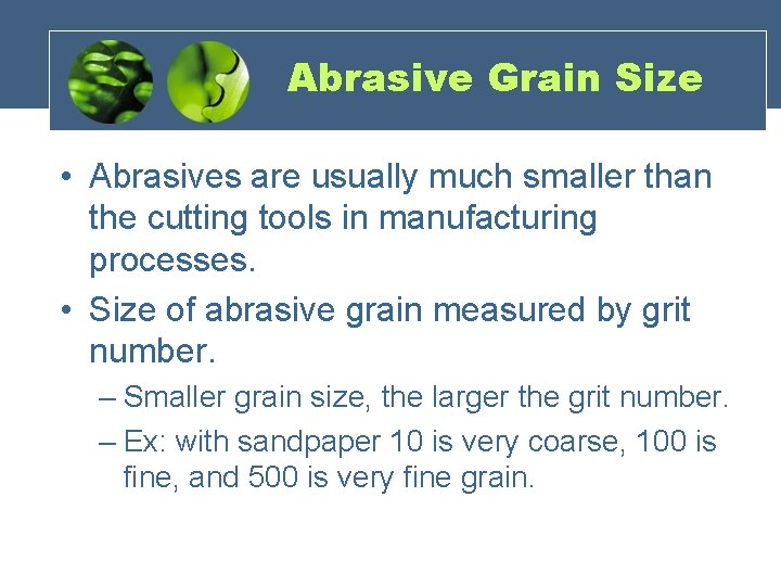 Abrasive Grain Size • Abrasives are usually much smaller than the cutting tools in