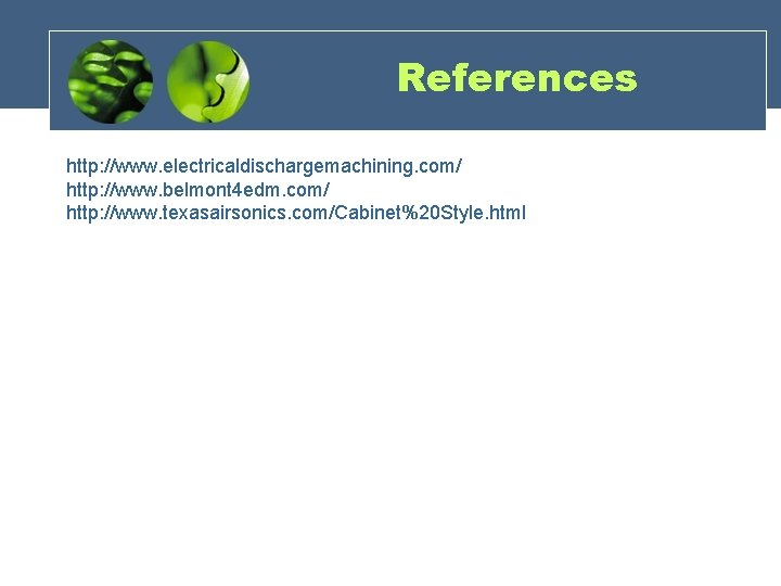 References http: //www. electricaldischargemachining. com/ http: //www. belmont 4 edm. com/ http: //www. texasairsonics.