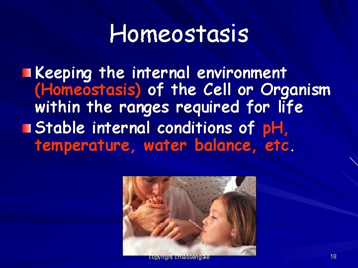 Homeostasis Keeping the internal environment (Homeostasis) of the Cell or Organism within the ranges