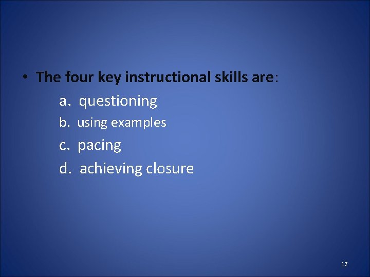  • The four key instructional skills are: a. questioning b. using examples c.