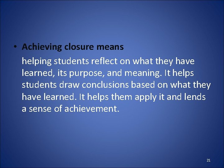  • Achieving closure means helping students reflect on what they have learned, its