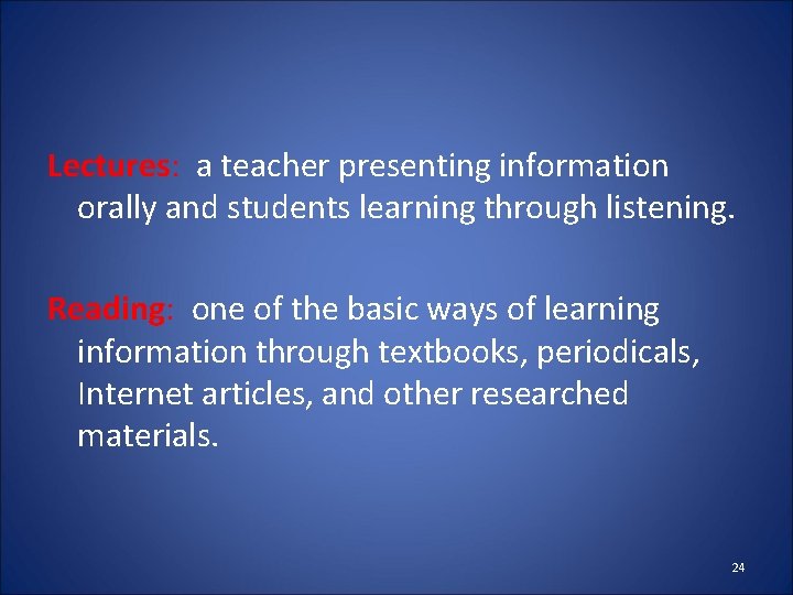 Lectures: a teacher presenting information orally and students learning through listening. Reading: one of